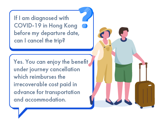 You can enjoy benefits under journey cancellation if diagnosed with COVID-19 in Hong Kong before the trip